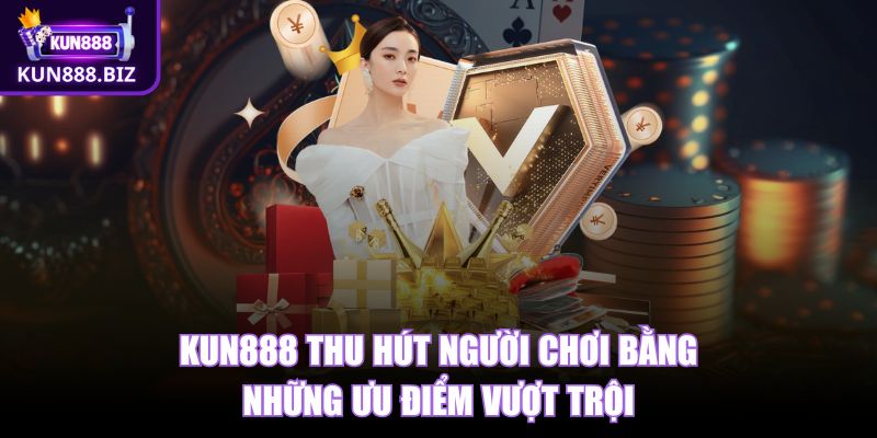 Kun888 thu hút người chơi bằng những ưu điểm vượt trội