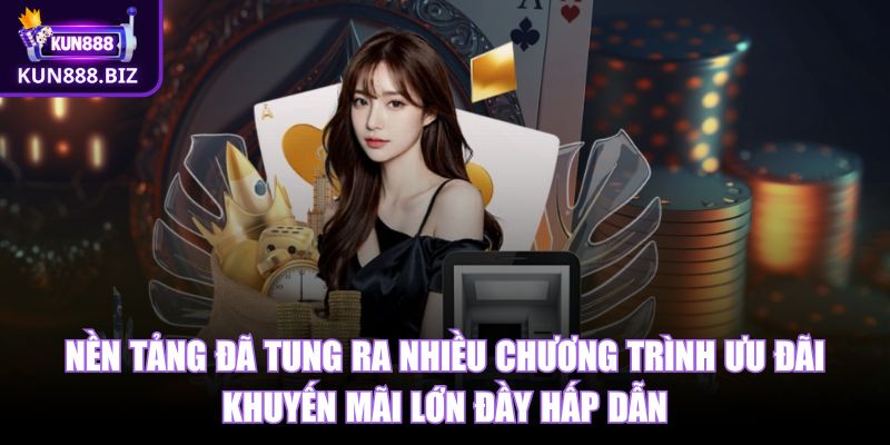 Nền tảng đã tung ra nhiều chương trình ưu đãi khuyến mãi lớn đầy hấp dẫn